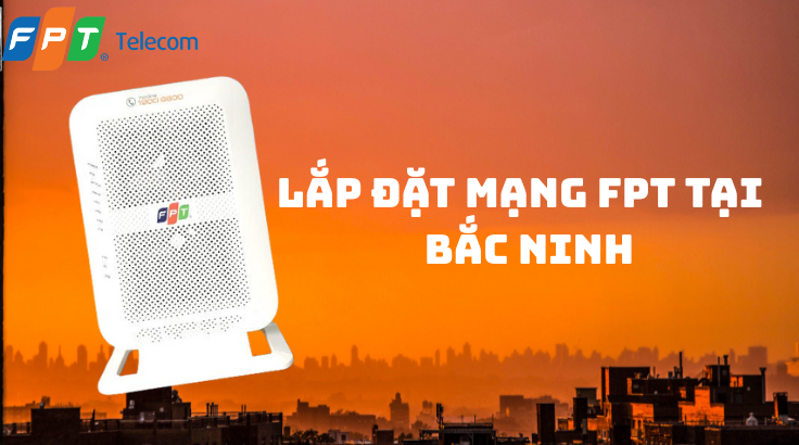 Lắp Đặt Mạng FPT Tại Bắc Ninh